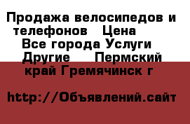 Продажа велосипедов и телефонов › Цена ­ 10 - Все города Услуги » Другие   . Пермский край,Гремячинск г.